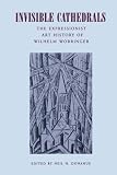 Invisible Cathedrals: The Expressionist Art History of Wilhelm Worringer