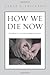 How We Die Now: Intimacy and the Work of Dying