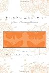 From Embryology to Evo-Devo: A History of Developmental Evolution (Dibner Institute Studies in the History of Science and Technology)