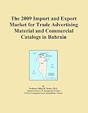 The 2009 Import and Export Market for Trade Advertising Material and Commercial Catalogs in Bahrain (Icon Group International)