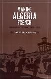 Making Algeria French: Colonialism in Bône, 1870-1920