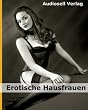 Erotische Hausfrauen - Der verwegene Alltag scheinbar ganz normaler Frauen ( Erotik Edition ) (German Edition)