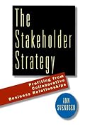 The Stakeholder Strategy: Profiting from Collaborative Business Relationships