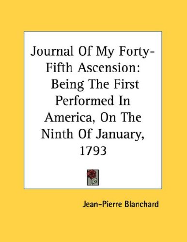 Journal of My Forty-Fifth Ascension: Being the First Performed in America, on the Ninth of January, 1793
