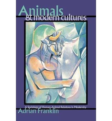 [(Animals and Modern Cultures: A Sociology of Human-animal Relations in Modernity)] [Author: Adrian Franklin] published on (September, 1999)