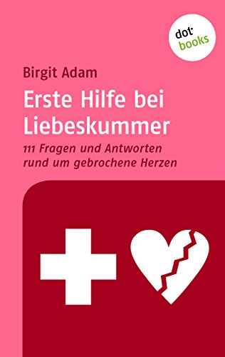 Erste Hilfe bei Liebeskummer: 111 Fragen und Antworten rund um gebrochene Herzen (German Edition)