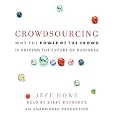 Crowdsourcing: Why the Power of the Crowd Is Driving the Future of Business by Jeff Howe and KirHeyborne
