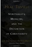 Heal Thyself: Spirituality, Medicine, and the Distortion of Christianity