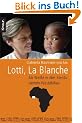 Lotti, La Blanche: Als Wei�e in den Elendsvierteln Westafrikas
