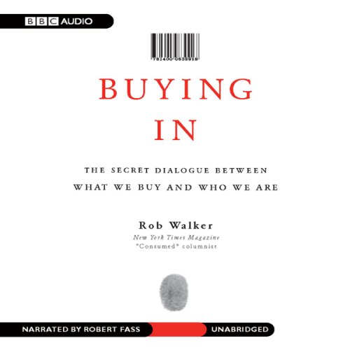 Buying In: The Secret Dialogue Between What We Buy and Who We Are (Unabridged)
