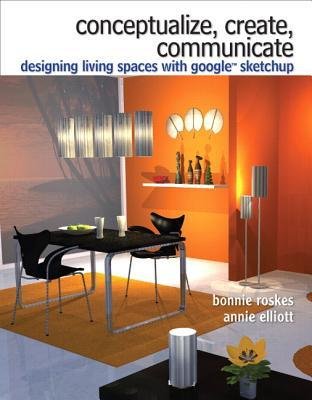 [(Conceptualize, Create, Communicate: Designing Living Spaces with Google Sketchup )] [Author: Bonnie Roskes] [Oct-2012]