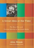A Great Idea at the Time: The Rise, Fall, and Curious Afterlife of the Great Books
