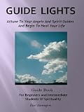 Guide Lights - Attune To Your Angels & Spirit Guides And Begin To Heal Your Life