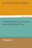 A Popular History of France from the Earliest Times: Volume 4