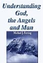 Understanding God, the Angels and Man