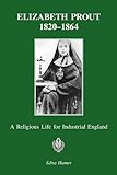 Elizabeth Prout, 1820-1864 : a religious life for industrial England