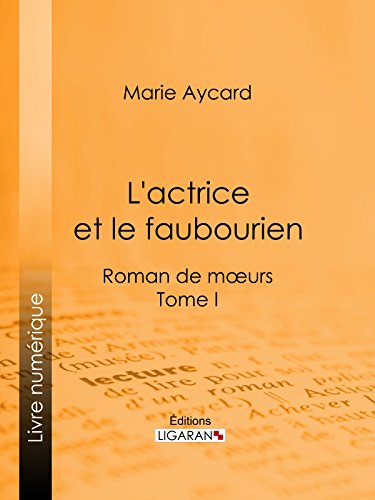L'Actrice et le faubourien: Roman de moeurs - Tome I (French Edition)