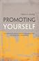 Promoting Yourself: Tips and Tools for Acing the Interview, Receiving the Raise, and Helping Others along the Way