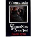Tuberculosis: The Greatest Story Never Told - The Search for the Cure and the New Global Threat