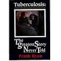 Tuberculosis: The Greatest Story Never Told - The Search for the Cure and the New Global Threat