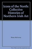 Icons of the north : collective histories of Northern Irish art