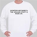 Quantum Mechanics: The dreams stuff is made of. Sweatshirt
