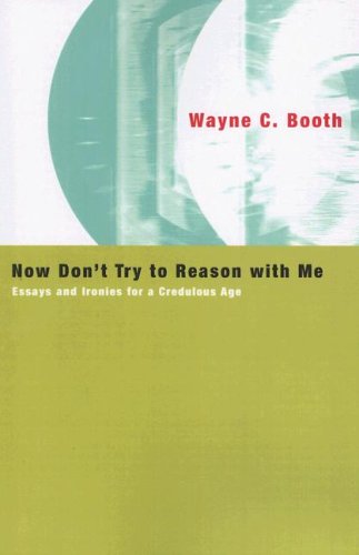 Now Don t Try to Reason with Me: Essays and Ironies for a Credulous Age
