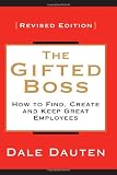The Gifted Boss Revised Edition: How to Find, Create and Keep Great Employees