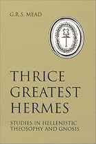 Thrice Greatest Hermes: Studies in Hellenistic Theosophy and Gnosis: 1