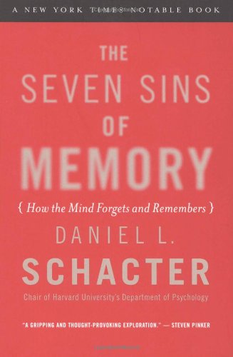 The Seven Sins of Memory: How the Mind Forgets and Remembers