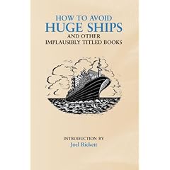How to Avoid Huge Ships: And Other Implausibly Titled Books (Humour): And Other Implausibly Titled Books (Humour)