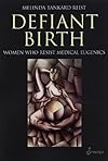 Defiant Birth: Women Who Resist Medical Eugenics