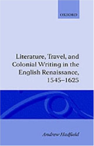 Literature, Travel, and Colonial Writing in the English Renaissance 1545-1625