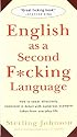 English as a Second F*cking Language: How to Swear Effectively, Explained in Detail with Numerous Examples Taken From Everyday Life
