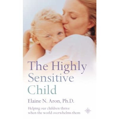 [(The Highly Sensitive Child: Helping Our Children Thrive When the World Overwhelms Them)] [Author: Elaine N. Aron] published on (August, 2003)