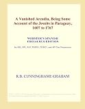 A Vanished Arcadia, Being Some Account of the Jesuits in Paraguay, 1607 to 1767 (Webster s Spanish Thesaurus Edition)