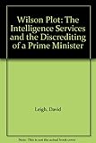 The Wilson plot : the intelligence services and the discrediting of a prime minister