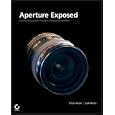 Aperture�Exposed: The Mac�Photographer's Guide to Taming the Workflow