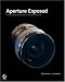 Aperture Exposed: The Mac Photographer s Guide to Taming the Workflow