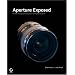 Aperture Exposed: The Mac Photographer's Guide to Taming the Workflow