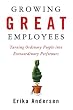 Growing Great Employees: Turning Ordinary People into Extraordinary Performers