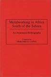 Metalworking in Africa South of the Sahara: An Annotated Bibliography (African Special Bibliographic Series)