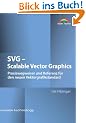 SVG - Scalable Vector Graphics. Praxiswegweiser und Referenz f�r den neuen Vektorgrafikstandard