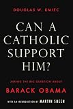 Can a Catholic Support Him?: Asking The Big Questioin About Barack Obama