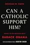 Can a Catholic Support Him? Asking the Big Questions about Barack Obama