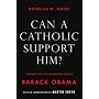 Can a Catholic Support Him? Asking the Big Questions about Barack Obama