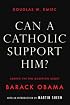 Can a Catholic Support Him? Asking the Big Questions about Barack Obama
