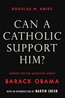 Can a Catholic Support Him? Asking the Big Questions about Barack Obama