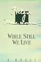 While Still We Live
