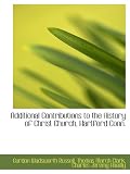 Additional Contributions to the History of Christ Church, Hartford Conn.